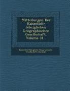 Mitteilungen Der Kaiserlich-Koniglichen Geographischen Gesellschaft, Volume 31