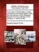 Forty Years of Washington Society: Portrayed by the Family Letters of Mrs. Samuel Harrison Smith (Margaret Bayard) from the Collection of Her Grandson