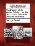 The Tragedy of Sir Walter Raleigh: As It Is Acted at the Theatre in Lincolns-Inn-Fields