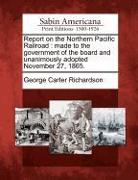 Report on the Northern Pacific Railroad: Made to the Government of the Board and Unanimously Adopted November 27, 1865