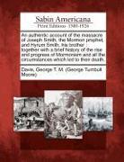 An Authentic Account of the Massacre of Joseph Smith, the Mormon Prophet, and Hyrum Smith, His Brother: Together with a Brief History of the Rise and