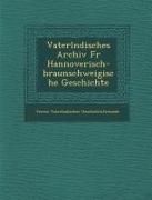 Vaterl Ndisches Archiv Fur Hannoverisch-Braunschweigische Geschichte