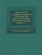 Memoires de L'Academie Imperiale Et Royale Des Sciences Et Belles-Lettres de Bruxelles, Volume 3
