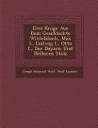 Drei K Nige Aus Dem Geschlechte Wittelsbach, Max I., Ludwig I., Otto I., Der Bayern Und Hellenen Stolz