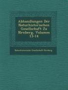 Abhandlungen Der Naturhistorischen Gesellschaft Zu N&#65533,rnberg, Volumes 13-14