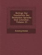 Beitr GE Zur Geschichte Der Deutschen Sprache Und Literatur, Volume 23