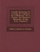 Trait E Historique Et Critique de L'Opinion: de La Medecine, de La Chimie, de L'Histoire Naturelle, Et Des Arts, Volume 6