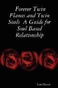 Forever Twin Flames and Twin Souls a Guide for Soul Based Relationship