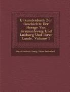 Urkundenbuch Zur Geschichte Der Herz GE Von Braunschweig Und L Neburg Und Ihrer Lande, Volume 1