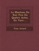 Le Manteau Du Roi: Pi Ce En Quatre Actes, En Vers