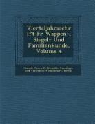 Vierteljahrsschrift Fur Wappen-, Siegel- Und Familienkunde, Volume 4