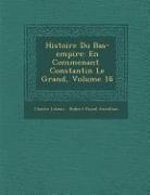 Histoire Du Bas-Empire: En Commen Ant Constantin Le Grand, Volume 16