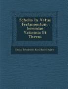 Scholia in Vetus Testamentum: Ieremiae Vaticinia Et Threni