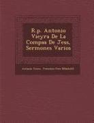 R.p. Antonio Vieyra De La Compa&#65533,&#65533,a De Jes&#65533,s, Sermones Varios