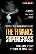 The Finance Supergrass, the Secrets of Small Business Credit: How a Bank Decides If You Get the Money or Not