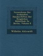 Verzeichniss Der Arabischen Handscrfiften Der K Niglichen Bibliothek Zu Berlin, Volume 8