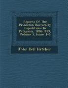 Reports of the Princeton University Expeditions to Patagonia, 1896-1899, Volume 3, Issues 1-3