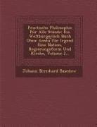 Practische Philosophie Fur Alle Stande: Ein Weltburgerlich Buch Ohne Ansto Fur Irgend Eine Nation, Regierungsform Und Kirche, Volume 2