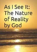 As I See It: The Nature of Reality by God
