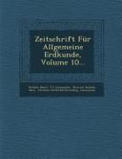 Zeitschrift Fur Allgemeine Erdkunde, Volume 10