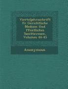 Vierteljahrsschrift Fur Gerichtliche Medizin Und Ffentliches Sanit Tswesen, Volumes 44-45
