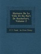 Histoire de La Ville Et Du Port de Rochefort, Volume 2