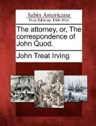 The Attorney, Or, the Correspondence of John Quod