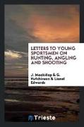 Letters to Young Sportsmen on Hunting, Angling and Shooting