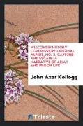 Wisconsin History Commission: Original Papers, No. 2. Capture and Escape: A Narrative of Army and Prison Life