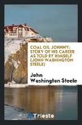 Coal Oil Johnny, Story of His Career as Told by Himself (John Washington Steele)