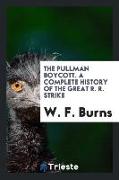 The Pullman Boycott. a Complete History of the Great R. R. Strike