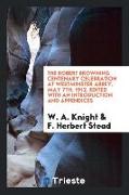 The Robert Browning Centenary Celebration at Westminster Abbey, May 7th, 1912. Edited with an Introduction and Appendices