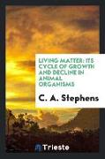 Living Matter: Its Cycle of Growth and Decline in Animal Organisms