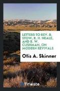 Letters to Rev. B. Stow, R. H. Neale, and R. W. Cushman, on Modern Revivals