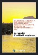 The Dominion at the West. a Brief Description of the Province of British Columbia, Its Climate and Resources. the Government Prize Essay, 1872