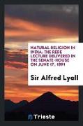 Natural Religion in India: The Rede Lecture Delivered in the Senate-House on June 17, 1891