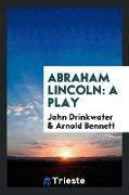 Abraham Lincoln: A Play