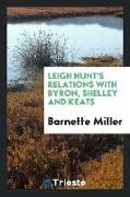 Leigh Hunt's Relations with Byron, Shelley and Keats