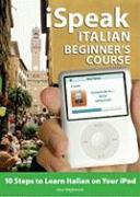 Ispeak Italian Beginner's Course (MP3 CD + Guide): 10 Steps to Learn Italian on Your iPod [With Book]