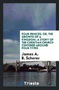 Four Princes: Or, the Growth of a Kingdom, A Story of the Christian Church Centered Around Four Types