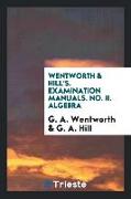 Wentworth & Hill's. Examination Manuals. No. II. Algebra