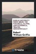 Dublin University Press Series. the Parabola, Ellipse, and Hyperbola, Treated Geometrically