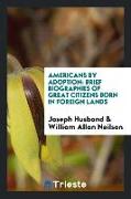 Americans by Adoption: Brief Biographies of Great Citizens Born in Foreign Lands