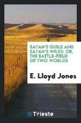 Satan's Guile and Satan's Wiles: Or, the Battle-Field of Two Worlds
