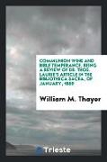 Communion Wine and Bible Temperance, Being a Review of Dr. Thos. Laurie's Article in the Bibliotheca Sacra, of January, 1869