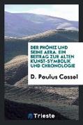 Der Phöniz Und Seine Aera. Ein Beitrag Zur Alten Kunst-Symbolik Und Chronologie