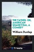 The Father: Or, American Shandyism, a Comedy