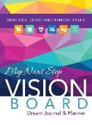 My Next Step Vision Board Dream Journal & Planner: What I See, Desire, and Plan for My Life