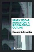 Henry Oscar Houghton, A Biographical Outline
