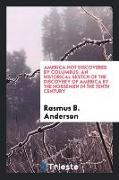 America Not Discovered by Columbus: An Historical Sketch of the Discovery of America by the Norsemen in the Tenth Century